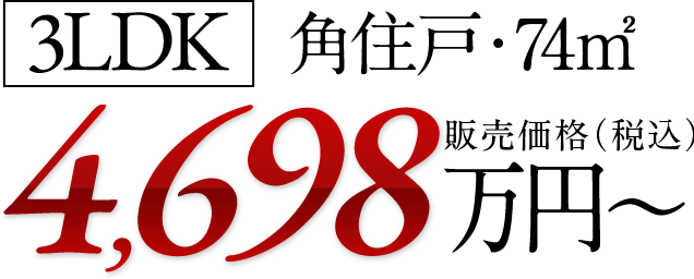 3LDK 角住戸・74㎡ 販売価格（税込）4,698万円〜