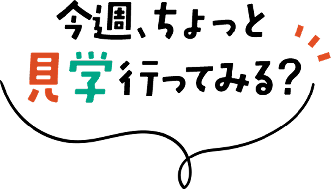 今週、ちょっと見学行ってみる？