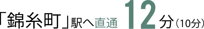 「錦糸町」駅へ直通12分（10分）