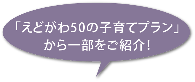 「えどがわ50の子育てプラン」から一部をご紹介!