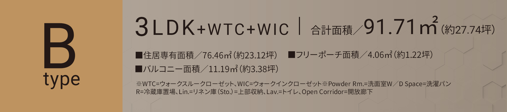 Bタイプ 3LDK+WTC+WIC 合計面積／91.71㎡（約27.74坪）■住居専有面積／76.46㎡（約23.12坪）■バルコニー面積／11.19㎡（約3.38坪）■フリーポーチ面積／4.06㎡（約1.22坪）