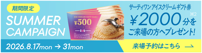 SUMMER CAMPAIGN 2026 8/17-8/31 サーティワンアイスクリームギフト券2000円分※2