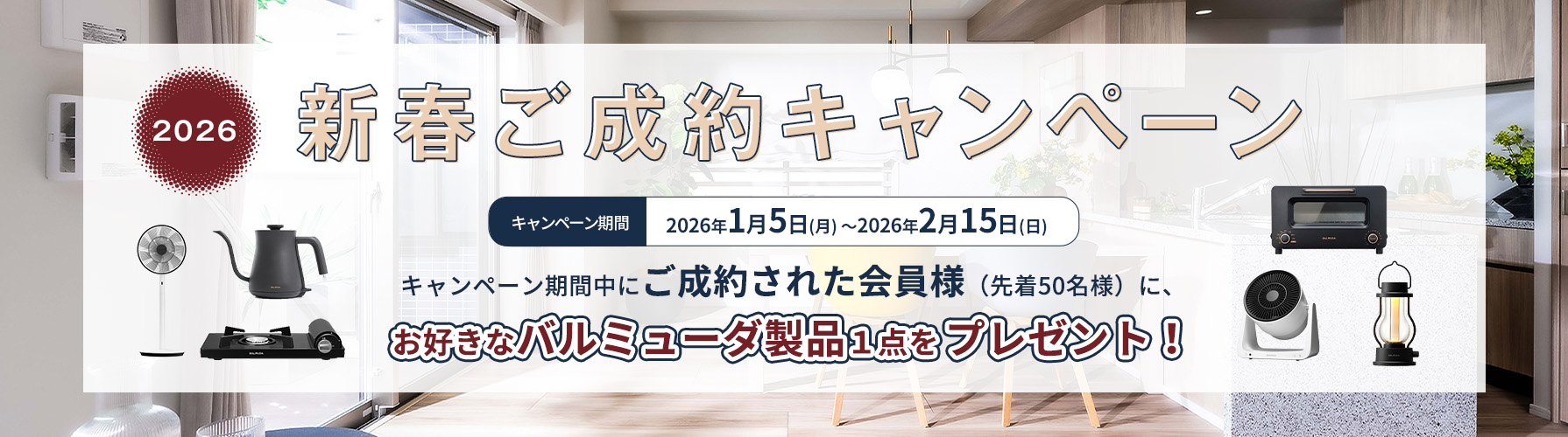 2026新春ご成約キャンペーン キャンペーン期間 2026年1月5日(月)～2026年2月15日(日) キャンペーン期間中にご成約された会員様(先着50名様)に、お好きなバルミューダ製品1点をプレゼント！